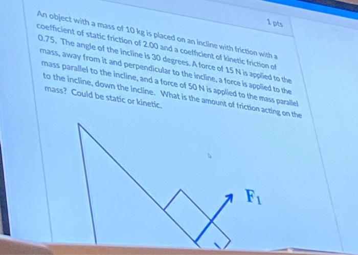 Solved 1 pts An object with a mass of 10 kg is placed on an | Chegg.com