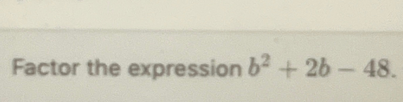 Solved Factor the expression b2+2b-48 | Chegg.com