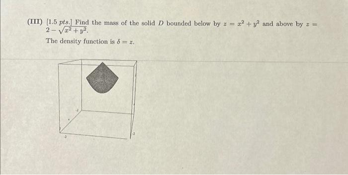 Solved III) [1.5 pts. ] Find the mass of the solid D bounded | Chegg.com