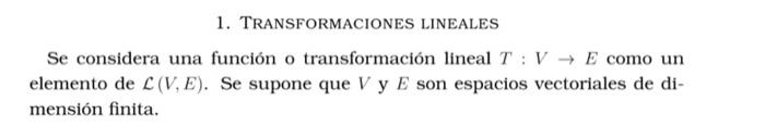 1. TRANSFORMACIONES LINEALES Se considera una función o transformación lineal \( T: V \rightarrow E \) como un elemento de \