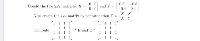 Solved Create the two 2x2 matrices: X=[0000] and | Chegg.com