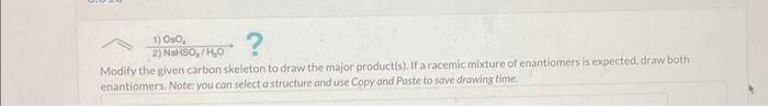 Solved 1) OsO4 2) NaHSO4/HO4O Modify the given carbon | Chegg.com ...