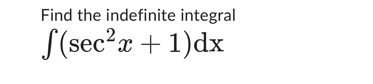 Solved Find the indefinite integral∫﻿﻿(sec2x+1)dx | Chegg.com