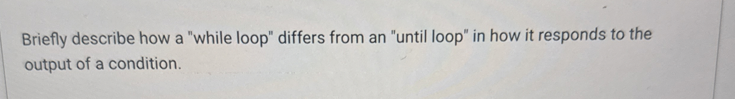 Solved Briefly describe how a "while loop" differs from an | Chegg.com