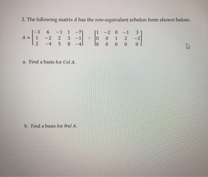 Solved 2. The following matrix A has the row-equivalent | Chegg.com