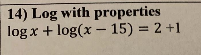 Solved 14) Log with properties log x + log(x – 15) = 2 +1 | Chegg.com