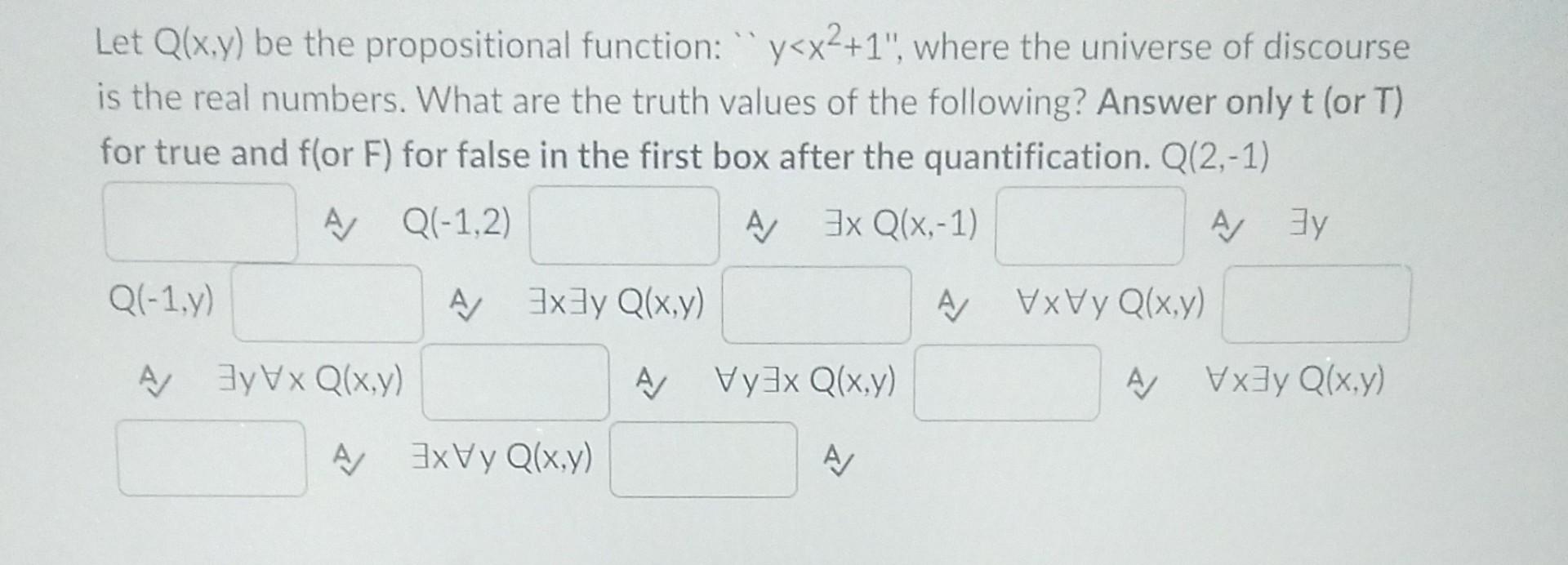 Let \( Q(x, y) \) be the propositional function: \( y<x^{2}+1 \) , where the universe of discourse is the real numbers. Wh