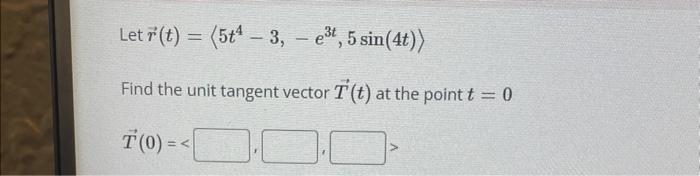 Solved Let R T 5t4−3 −e3t 5sin 4t Find The Unit Tangent