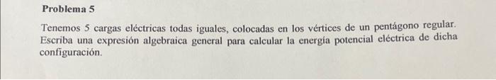 Tenemos 5 cargas eléctricas todas iguales, colocadas en los vértices de un pentágono regular. Escriba una expresión algebraic