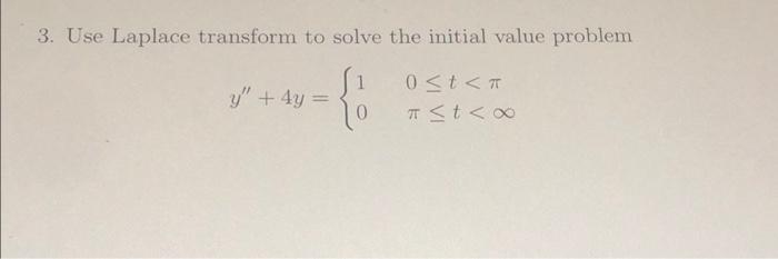 3. Use Laplace transform to solve the initial value problem
1
Y + 4y =
*:
0<t <T
T <t<oo