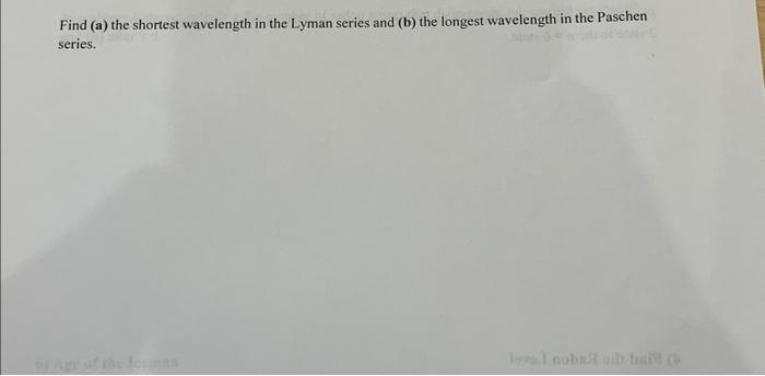 Solved Find (a) the shortest wavelength in the Lyman series | Chegg.com