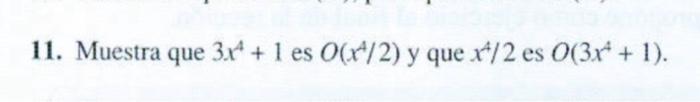 11. Muestra que \( 3 x^{4}+1 \) es \( O\left(x^{4} / 2\right) \) y que \( x^{4} / 2 \) es \( O\left(3 x^{4}+1\right) \).