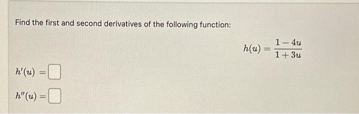 Solved Find the first and second derivatives of the | Chegg.com