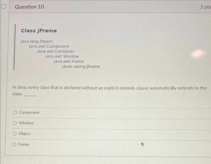 Solved D Question 10 5 pts Class JFrame java.lang. Object | Chegg.com