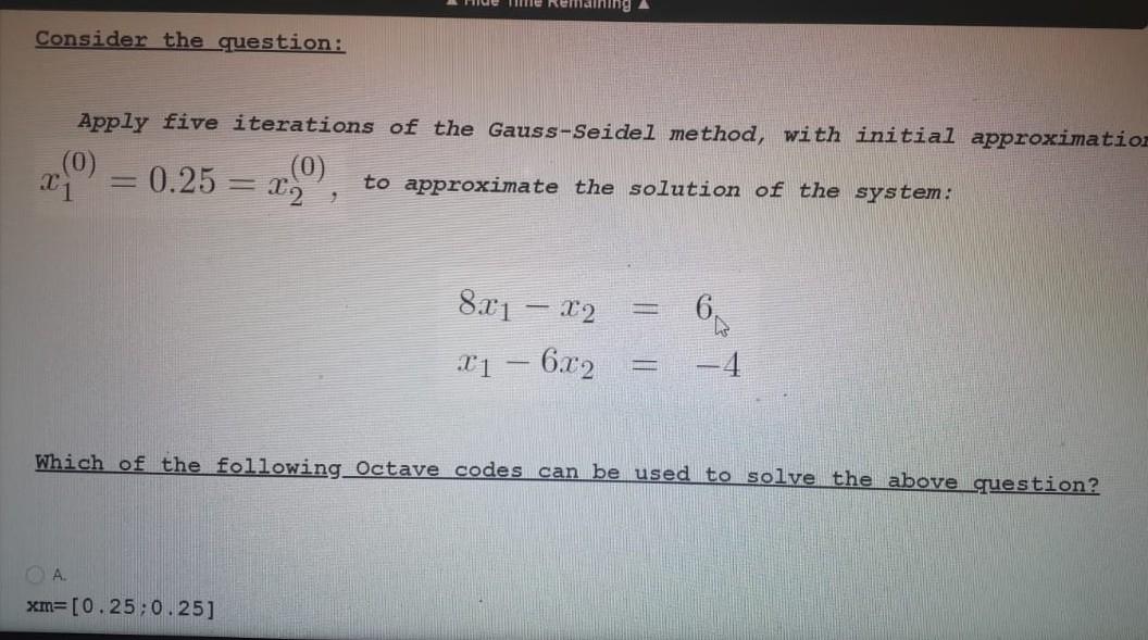 Me remaining A
Consider the question:
Apply five iterations of the Gauss-Seidel method, with initial approximation
(0)
to app