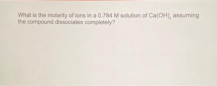 Solved What is the molarity of ions in a 0.784M solution of | Chegg.com