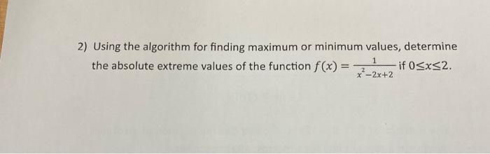 Solved 2) Using the algorithm for finding maximum or minimum | Chegg.com