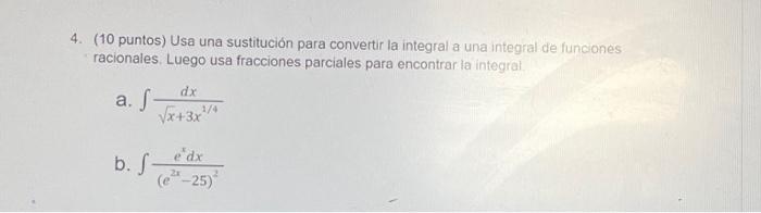 4. (10 puntos) Usa una sustitución para convertir la integral a una integral de funcones racionales, Luego usa fracciones par