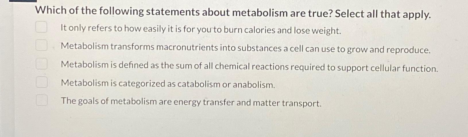 which of the following statements is not true about metabolism 5 points