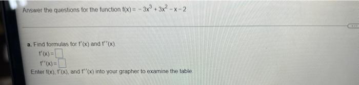 Answer the questions for the function f(x)=-3x³ + 3x²-x-2
a. Find formulas for f(x) and f(x)
T(x)=
1(x) =
Enter f(x), f