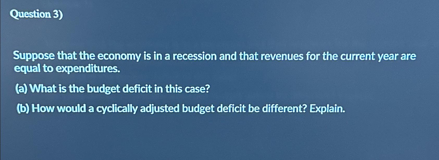 Solved Question 3)Suppose that the economy is in a recession | Chegg.com
