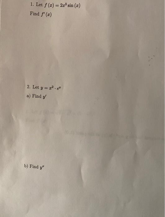 1. Let \( f(x)=2 x^{5} \sin (x) \) Find \( f^{\prime}(x) \) 2. Let \( y=x^{2} \cdot e^{x} \) a) Find \( y^{\prime} \) b) Find