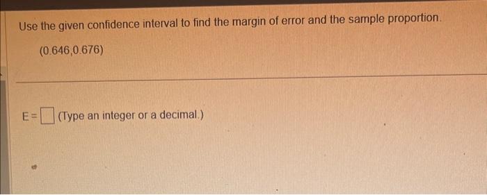 Use the given confidence interval to find the margin of error and the sample proportion.
\[
(0.646,0.676)
\]
\( E= \)
(Type a