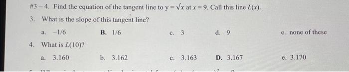 \( \# 3-4 \). Find the equation of the tangent line to \( y=\sqrt{ } x \) at \( x=9 \). Call this line \( L(x) \).
3. What is
