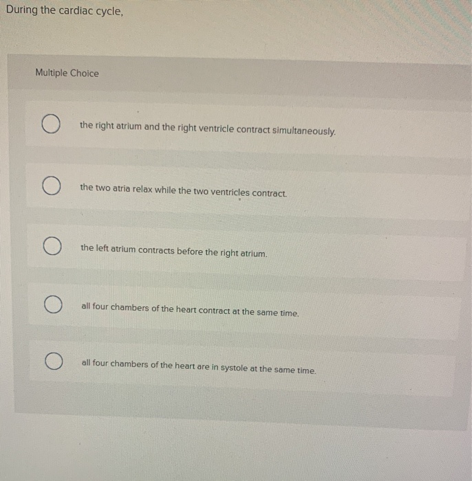 Solved During the cardiac cycle, Multiple Choice the right | Chegg.com