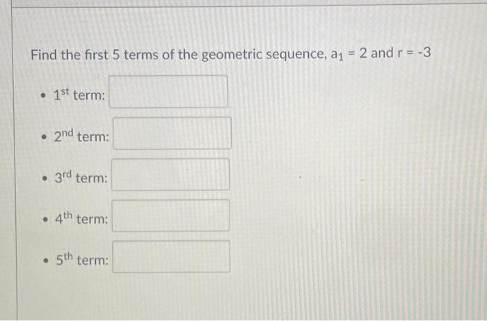 Solved Find the first 5 terms of the geometric sequence, | Chegg.com