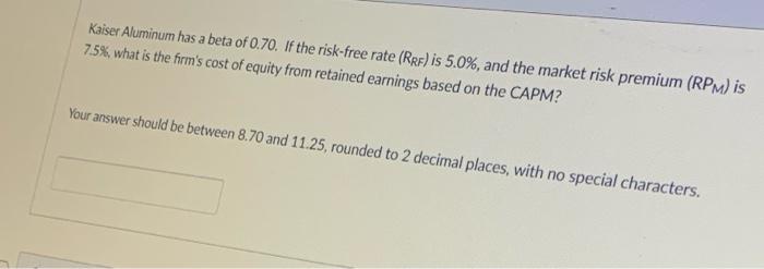 Kaiser Aluminum has a beta of 0.70. If the risk-free ...