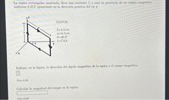 La espira rectangular mostrada, lleva una corriente \( I \), y estŕ en presencia de un campo magnético uniforme \( 0.25 T \)