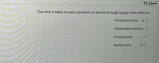 Solved السؤال 13 The time it takes to pass a product or | Chegg.com