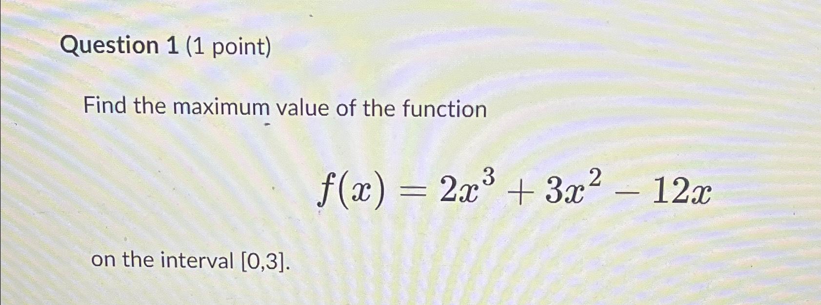 Solved Question 1 (1 ﻿point)Find the maximum value of the | Chegg.com