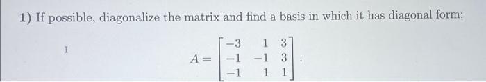 Solved 1) If possible, diagonalize the matrix and find a | Chegg.com