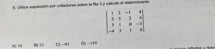 6. Utilice expansión por cofactores sobre la fila 3 y calcule el determinante. \[ \left|\begin{array}{rrrr} 1 & 2 & -1 & 4 \\