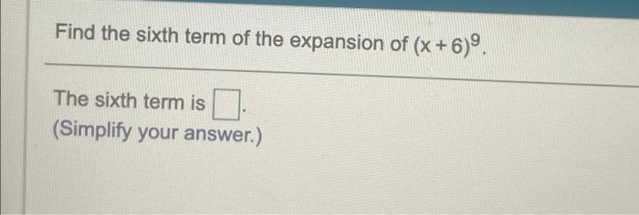 Solved Find the sixth term of the expansion of (x + 6). The | Chegg.com