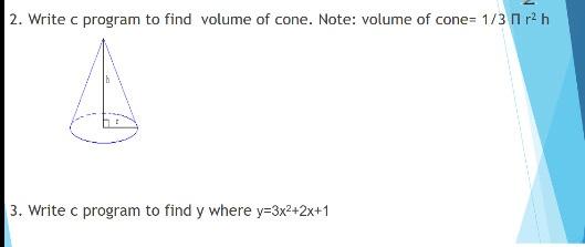 Solved 2. Write c program to find volume of cone. Note: | Chegg.com