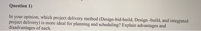 Solved Question 1) In Your Opinion, Which Project Delivery | Chegg.com
