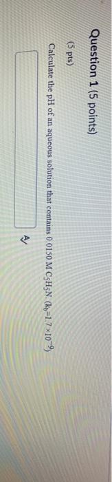 Solved Question 1 (5 points) (5 pts) Calculate the pH of an | Chegg.com