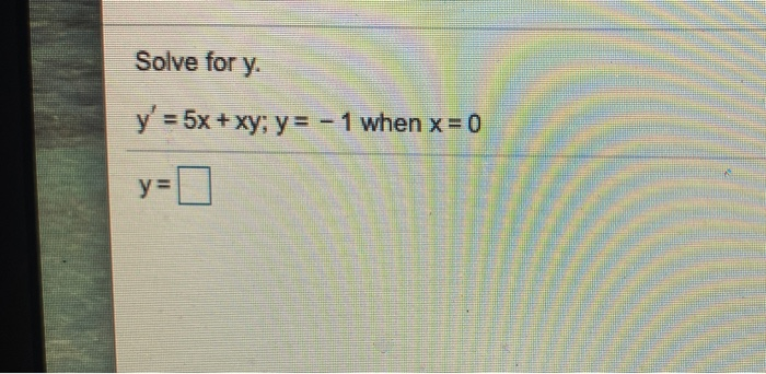 Solved Solve for y. y' = 5x + xy; y = - 1 when x ° | Chegg.com