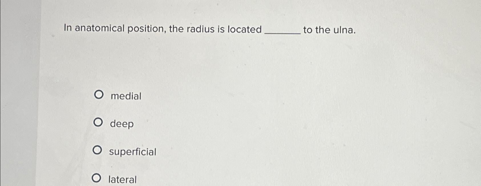 Solved In anatomical position, the radius is located to the | Chegg.com