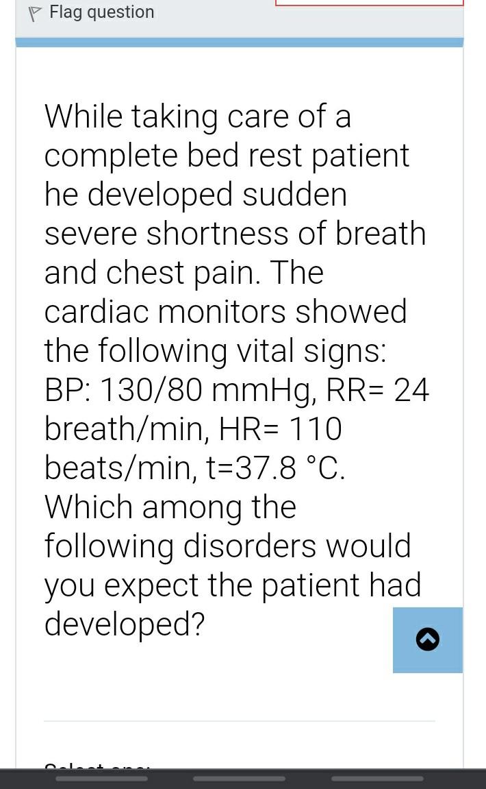 P Flag question While taking care of a complete bed rest patient he developed sudden severe shortness of breath and chest pai