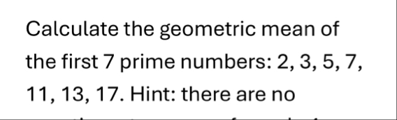 Solved Calculate the geometric mean of the first 7 ﻿prime | Chegg.com