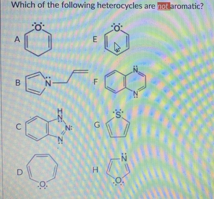 Solved Which Of The Following Heterocycles Are Not Aromatic? | Chegg.com