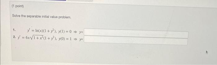 Solve the separable initial value problem. 1. \( y^{\prime}=\ln (x)\left(1+y^{2}\right), y(1)=0 \Rightarrow y= \) 2. \( y^{\p