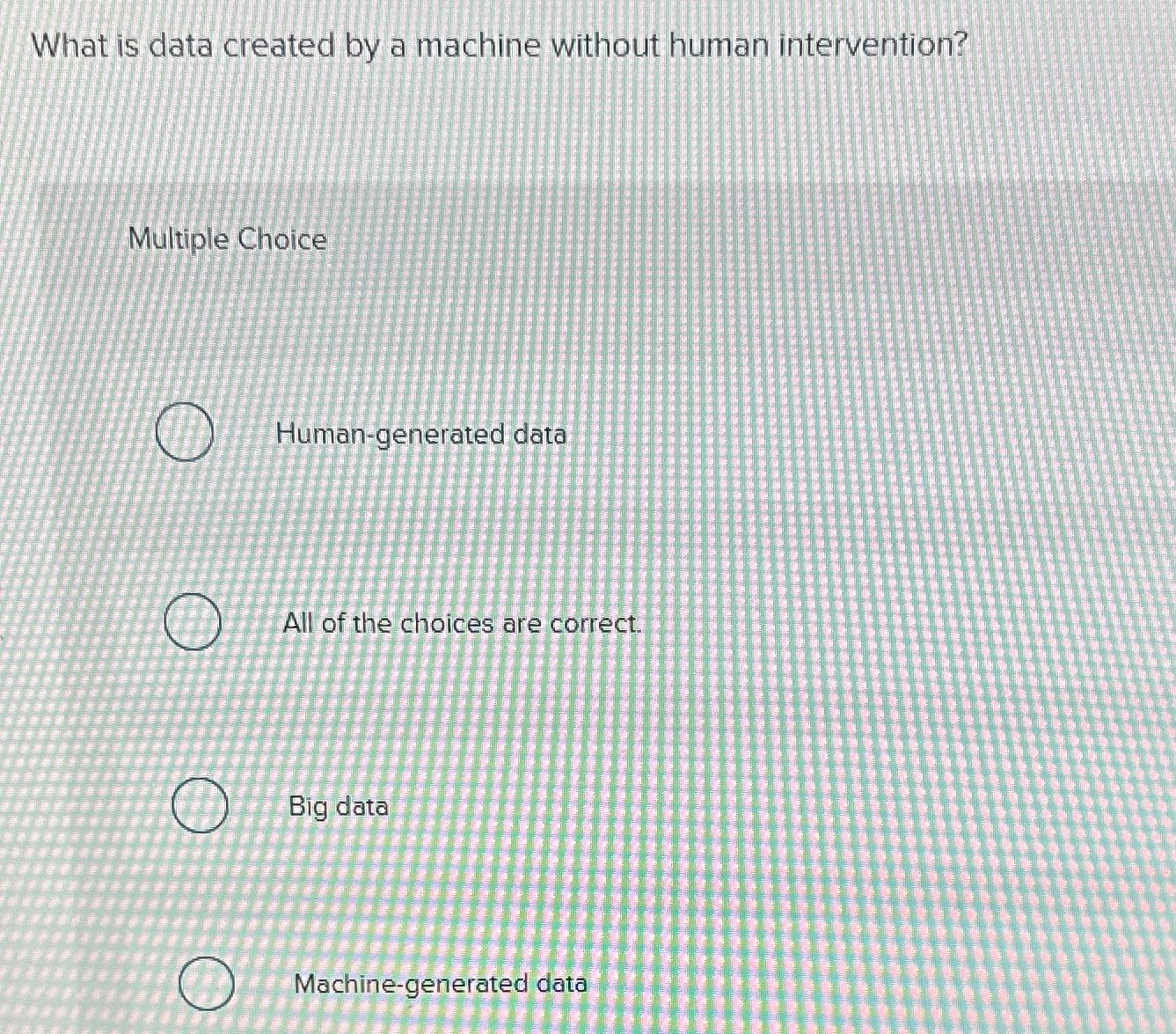 Solved What is data created by a machine without human | Chegg.com