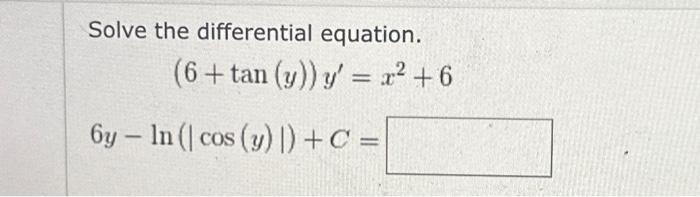 Solve the differential equation. \[ \begin{array}{r} (6+\tan (y)) y^{\prime}=x^{2}+6 \\ 6 y-\ln (|\cos (y)|)+C= \end{array} \