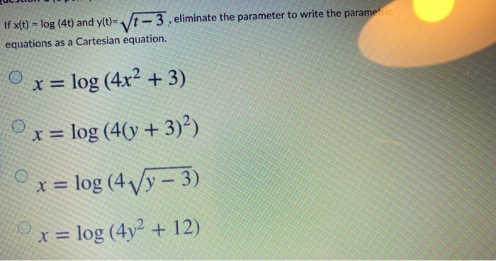 Solved If X T Log 4t And Y T T 3 Eliminate The Parame Chegg Com