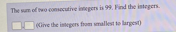 Solved The sum of two consecutive integers is 99. Find the | Chegg.com